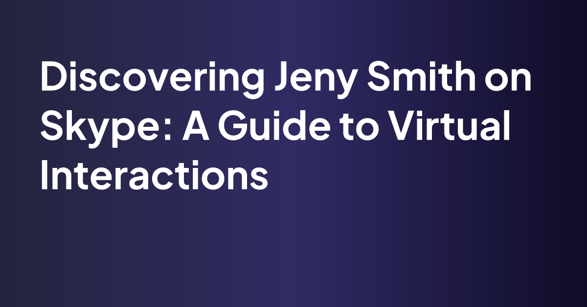 Discovering Jeny Smith on Skype: A Guide to Virtual Interactions | MagicSlides Blog